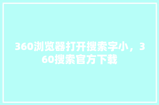 360浏览器打开搜索字小，360搜索官方下载 百度SEO