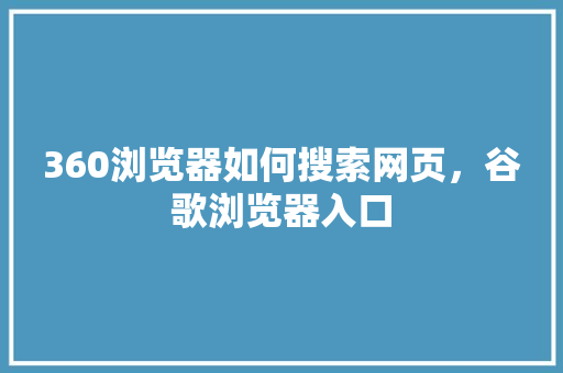 360浏览器如何搜索网页，谷歌浏览器入口 搜狗SEO
