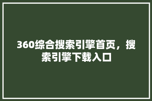 360综合搜索引擎首页，搜索引擎下载入口 SEO关键词