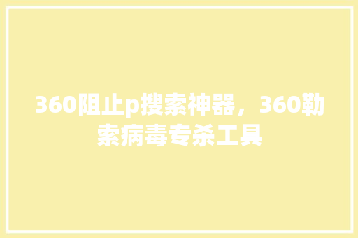 360阻止p搜索神器，360勒索病毒专杀工具 SEO关键词