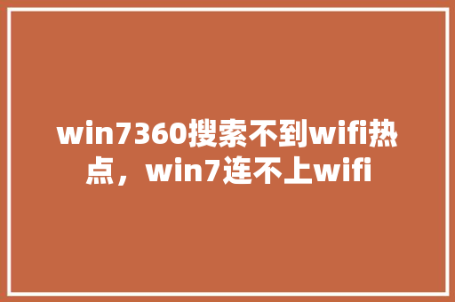win7360搜索不到wifi热点，win7连不上wifi