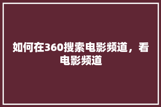 如何在360搜索电影频道，看电影频道 搜狗SEO