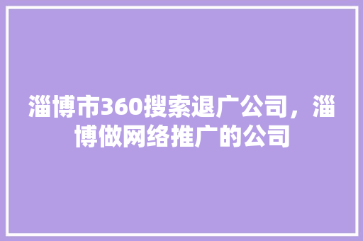 淄博市360搜索退广公司，淄博做网络推广的公司 神马SEO