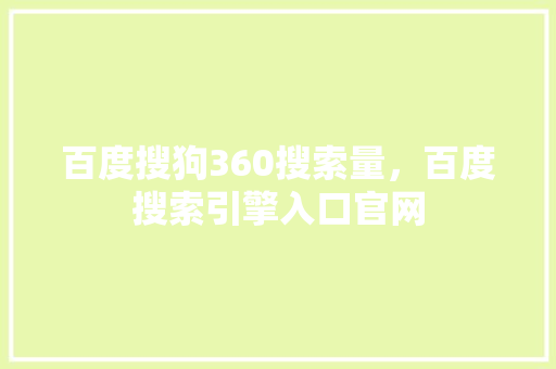 百度搜狗360搜索量，百度搜索引擎入口官网