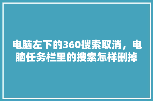 电脑左下的360搜索取消，电脑任务栏里的搜索怎样删掉 百度SEO