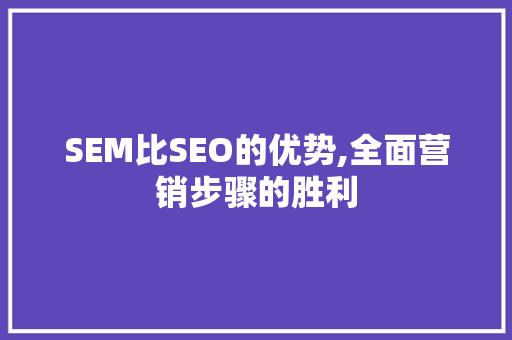 SEM比SEO的优势,全面营销步骤的胜利 必应SEO