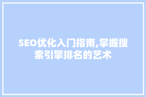 SEO优化入门指南,掌握搜索引擎排名的艺术 搜狗SEO