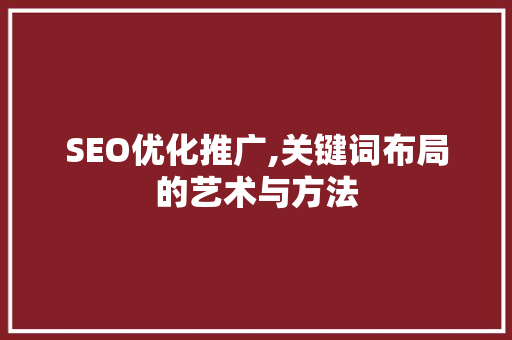 SEO优化推广,关键词布局的艺术与方法 必应SEO