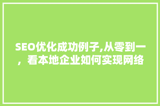 SEO优化成功例子,从零到一，看本地企业如何实现网络崛起 神马SEO