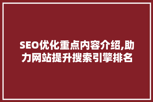 SEO优化重点内容介绍,助力网站提升搜索引擎排名 网站建设公司
