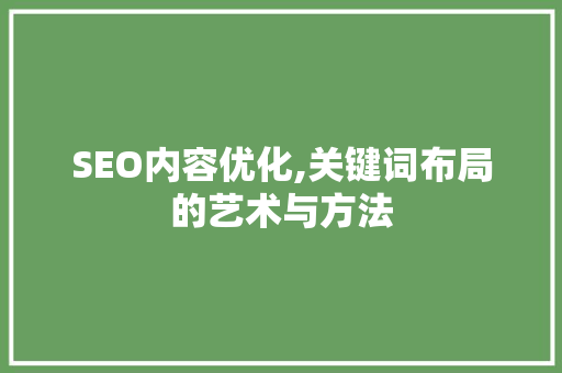 SEO内容优化,关键词布局的艺术与方法 神马SEO
