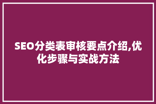 SEO分类表审核要点介绍,优化步骤与实战方法 网站建设公司