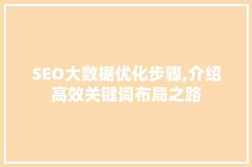 SEO大数据优化步骤,介绍高效关键词布局之路 网站建设公司