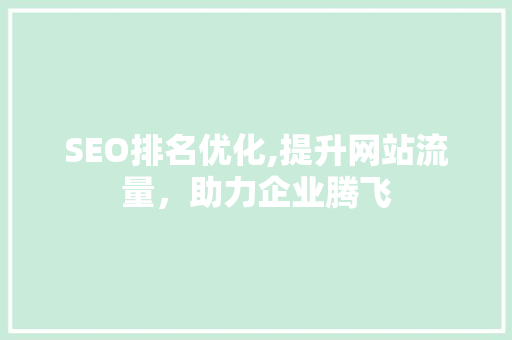 SEO排名优化,提升网站流量，助力企业腾飞 神马SEO