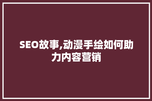 SEO故事,动漫手绘如何助力内容营销 必应SEO
