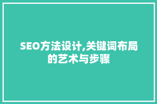 SEO方法设计,关键词布局的艺术与步骤 SEO关键词