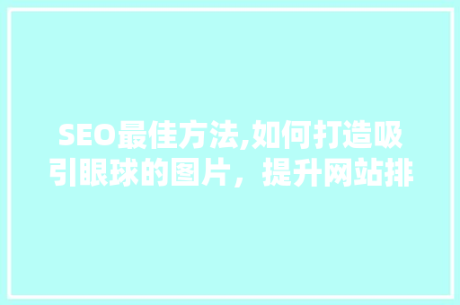 SEO最佳方法,如何打造吸引眼球的图片，提升网站排名 网站建设公司