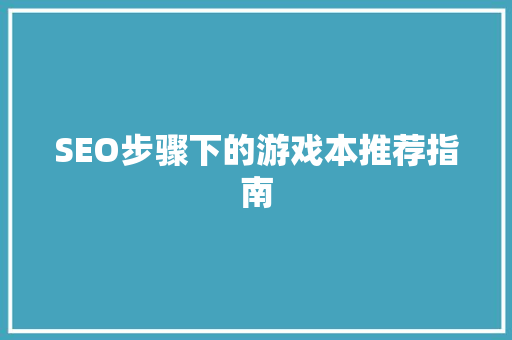 SEO步骤下的游戏本推荐指南 神马SEO