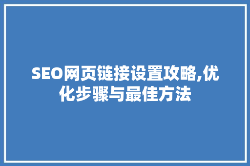 SEO网页链接设置攻略,优化步骤与最佳方法 百度SEO