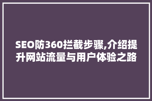 SEO防360拦截步骤,介绍提升网站流量与用户体验之路