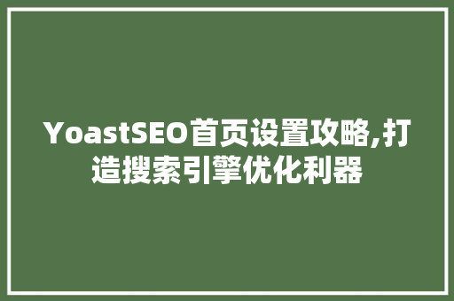 YoastSEO首页设置攻略,打造搜索引擎优化利器