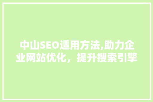 中山SEO适用方法,助力企业网站优化，提升搜索引擎排名