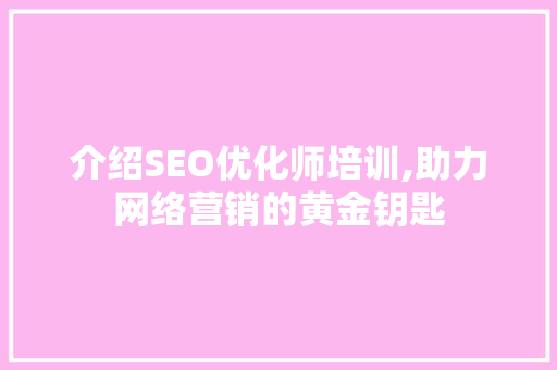 介绍SEO优化师培训,助力网络营销的黄金钥匙