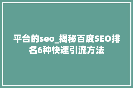平台的seo_揭秘百度SEO排名6种快速引流方法 平台的seo_揭秘百度SEO排名6种快速引流方法 网站建设公司