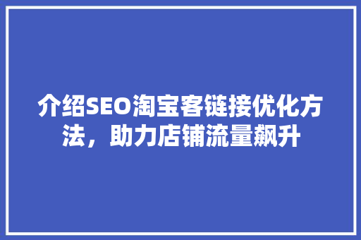 介绍SEO淘宝客链接优化方法，助力店铺流量飙升