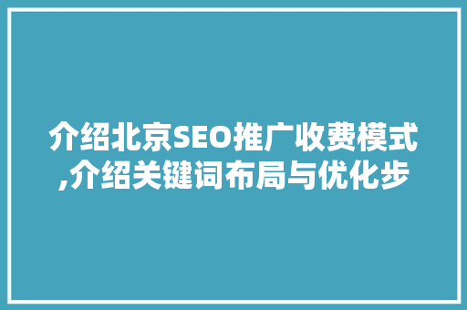 介绍北京SEO推广收费模式,介绍关键词布局与优化步骤 百度SEO