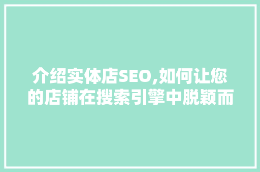 介绍实体店SEO,如何让您的店铺在搜索引擎中脱颖而出 搜狗SEO