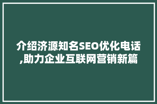 介绍济源知名SEO优化电话,助力企业互联网营销新篇章 神马SEO