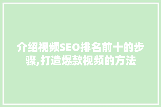 介绍视频SEO排名前十的步骤,打造爆款视频的方法 百度SEO