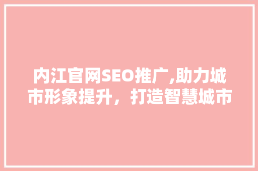 内江官网SEO推广,助力城市形象提升，打造智慧城市新名片 必应SEO
