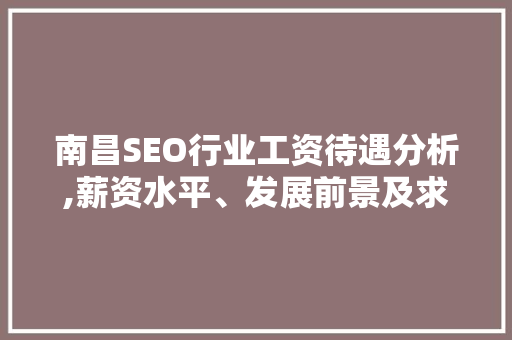 南昌SEO行业工资待遇分析,薪资水平、发展前景及求职建议 神马SEO