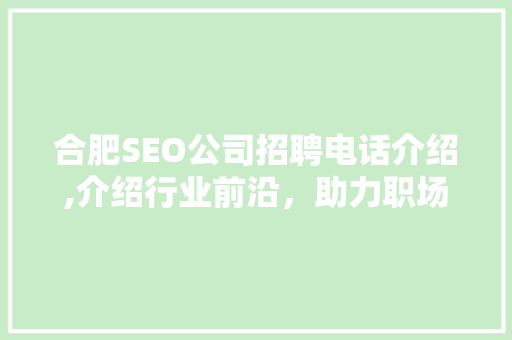 合肥SEO公司招聘电话介绍,介绍行业前沿，助力职场成长