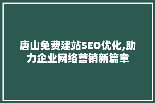 唐山免费建站SEO优化,助力企业网络营销新篇章