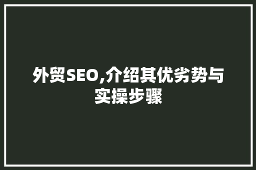 外贸SEO,介绍其优劣势与实操步骤 搜狗SEO