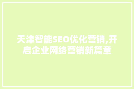 天津智能SEO优化营销,开启企业网络营销新篇章 搜狗SEO