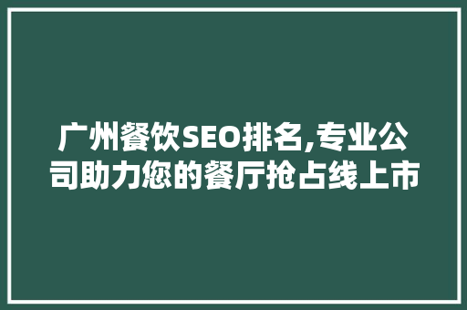 广州餐饮SEO排名,专业公司助力您的餐厅抢占线上市场 神马SEO