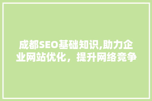 成都SEO基础知识,助力企业网站优化，提升网络竞争力 必应SEO