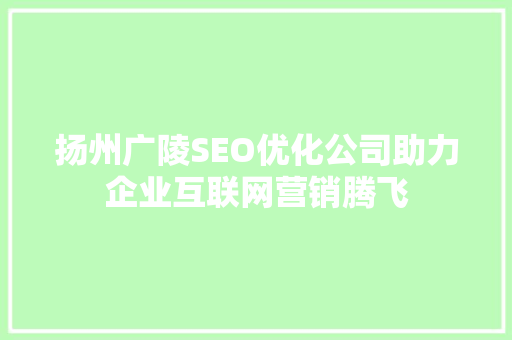 扬州广陵SEO优化公司助力企业互联网营销腾飞 搜狗SEO