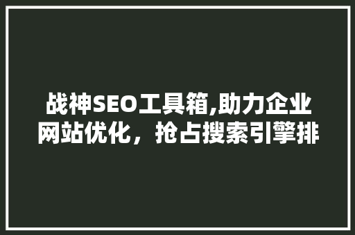 战神SEO工具箱,助力企业网站优化，抢占搜索引擎排名制高点 必应SEO