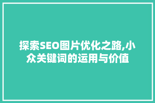 探索SEO图片优化之路,小众关键词的运用与价值 搜狗SEO