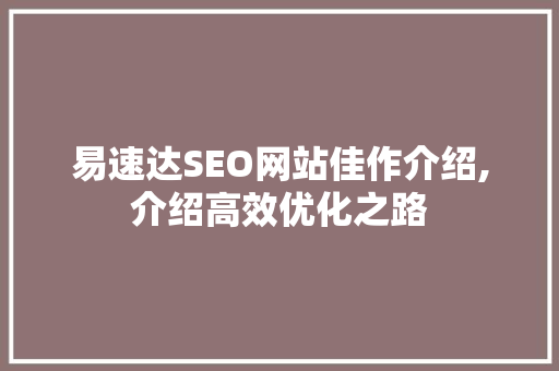 易速达SEO网站佳作介绍,介绍高效优化之路 网站建设公司