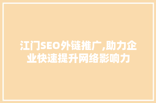 江门SEO外链推广,助力企业快速提升网络影响力 必应SEO