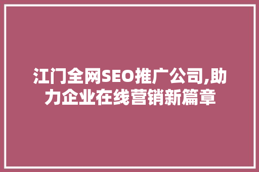 江门全网SEO推广公司,助力企业在线营销新篇章 网站建设公司