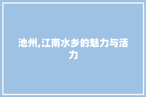 池州,江南水乡的魅力与活力 百度SEO