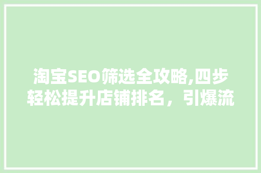 淘宝SEO筛选全攻略,四步轻松提升店铺排名，引爆流量！ 搜狗SEO