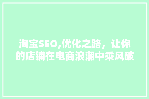 淘宝SEO,优化之路，让你的店铺在电商浪潮中乘风破浪 搜狗SEO